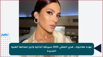عودة مفاجئة.. هدى المفتي 2025 سيرتها الذاتية وأبرز أعمالها الفنية الجديدة